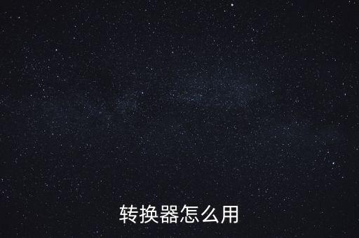 轉(zhuǎn)換器怎么用