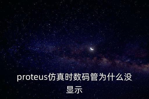 proteus仿真時(shí)數(shù)碼管為什么沒顯示