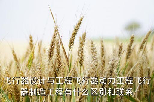 飛行器設(shè)計(jì)與工程飛行器動(dòng)力工程飛行器制造工程有什么區(qū)別和聯(lián)系