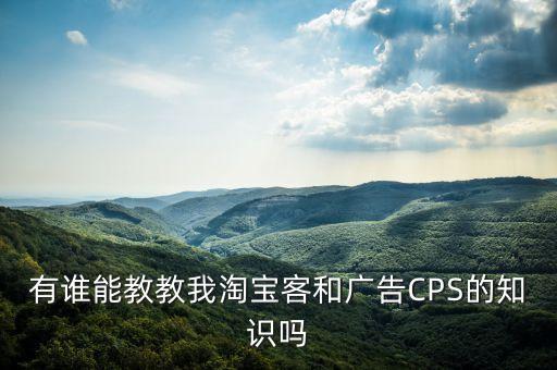 有誰(shuí)能教教我淘寶客和廣告CPS的知識(shí)嗎