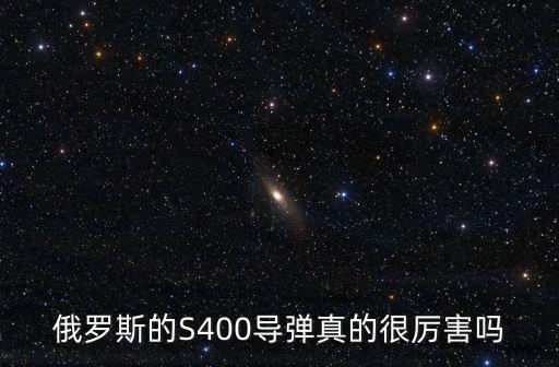俄羅斯的S400導(dǎo)彈真的很厲害嗎