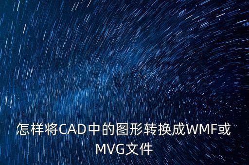 怎樣將CAD中的圖形轉(zhuǎn)換成WMF或MVG文件