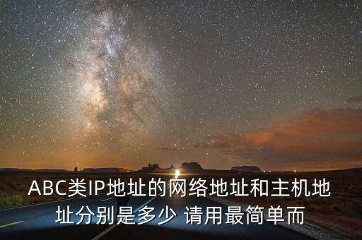 ABC類(lèi)IP地址的網(wǎng)絡(luò)地址和主機(jī)地址分別是多少 請(qǐng)用最簡(jiǎn)單而