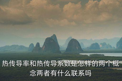 熱傳導(dǎo)率和熱傳導(dǎo)系數(shù)是怎樣的兩個(gè)概念兩者有什么聯(lián)系嗎
