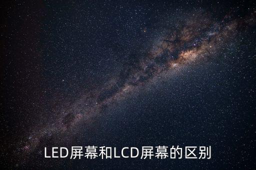 LED屏幕和LCD屏幕的區(qū)別
