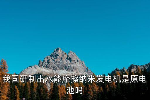 我國研制出水能摩擦納米發(fā)電機(jī)是原電池嗎