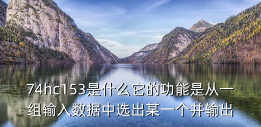 74hc153是什么它的功能是從一組輸入數(shù)據(jù)中選出某一個(gè)并輸出