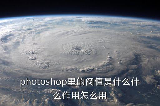 photoshop里的閥值是什么什么作用怎么用