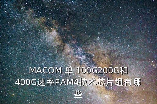 MACOM 單 100G200G和400G速率PAM4技術(shù)芯片組有哪些