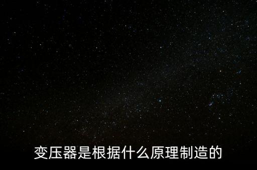 變壓器是根據(jù)什么原理制造的
