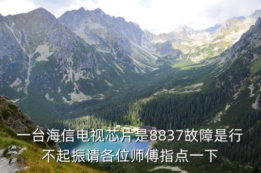 一臺(tái)海信電視芯片是8837故障是行不起振請(qǐng)各位師傅指點(diǎn)一下