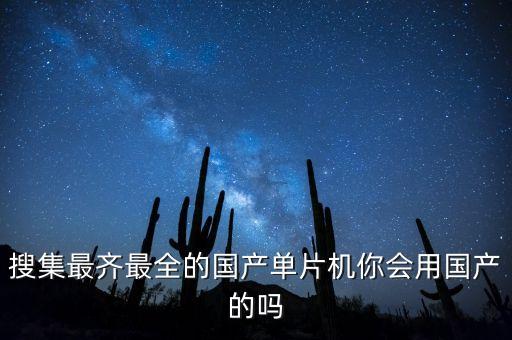 搜集最齊最全的國產(chǎn)單片機你會用國產(chǎn)的嗎