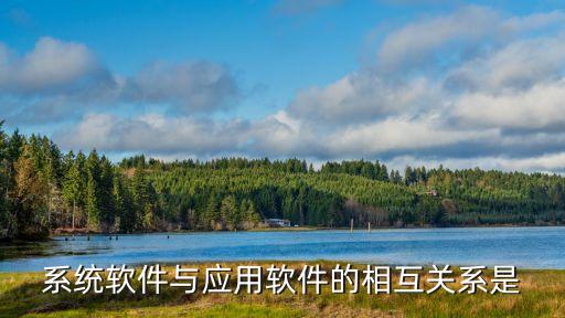 系統(tǒng)應(yīng)用，系統(tǒng)軟件與應(yīng)用軟件的相互關(guān)系是