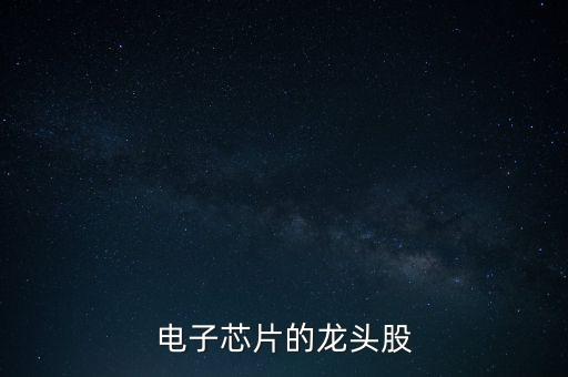 電子芯片的龍頭股