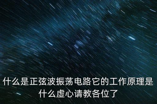 什么是正弦波振蕩電路它的工作原理是什么虛心請教各位了