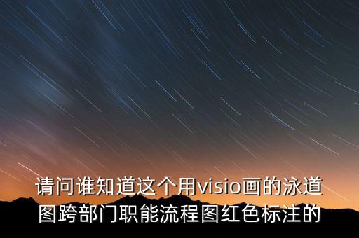 請問誰知道這個用visio畫的泳道圖跨部門職能流程圖紅色標(biāo)注的