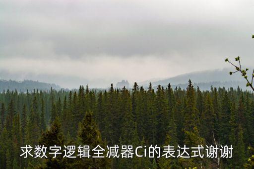 求數(shù)字邏輯全減器Ci的表達(dá)式謝謝