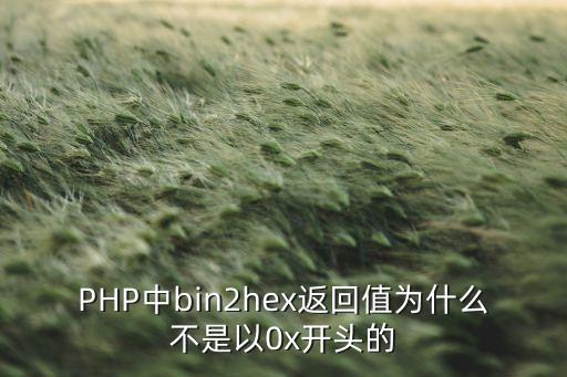 PHP中bin2hex返回值為什么不是以0x開頭的