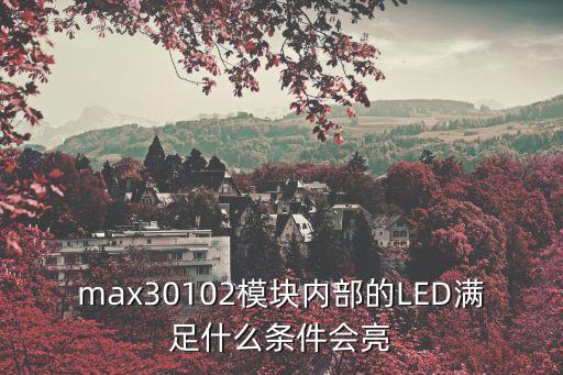 max30102模塊內(nèi)部的LED滿足什么條件會亮