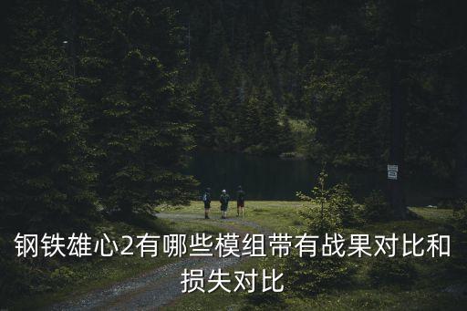 鋼鐵雄心2有哪些模組帶有戰(zhàn)果對(duì)比和損失對(duì)比