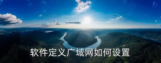軟件定義廣域網(wǎng)如何設(shè)置