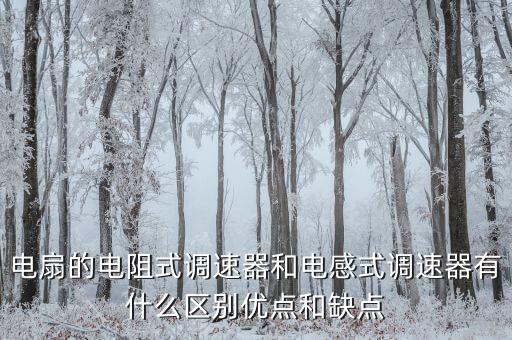 電扇的電阻式調(diào)速器和電感式調(diào)速器有什么區(qū)別優(yōu)點和缺點