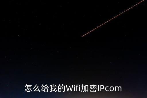 怎么給我的Wifi加密IPcom