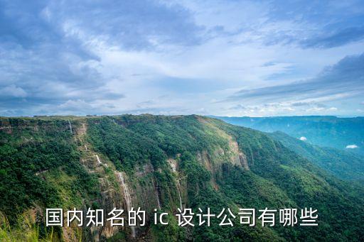國內(nèi)知名的 ic 設(shè)計(jì)公司有哪些