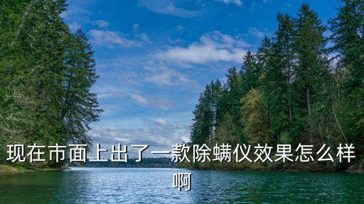 現(xiàn)在市面上出了一款除螨儀效果怎么樣啊