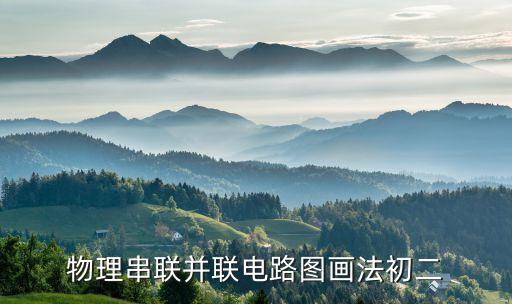 物理串聯(lián)并聯(lián)電路圖畫法初二