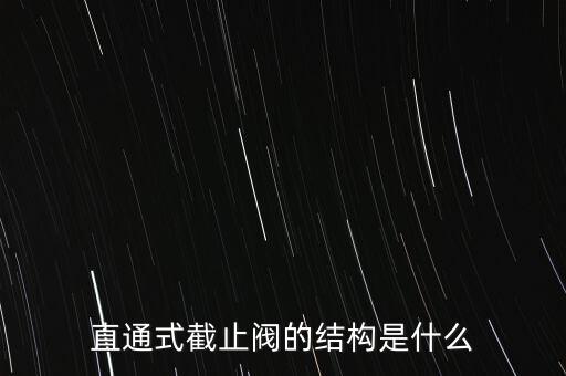 直通式截止閥的結(jié)構是什么