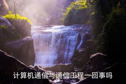 計(jì)算機(jī)通信與通信工程一回事嗎