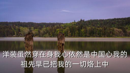 洋裝雖然穿在身我心依然是中國心我的祖先早已把我的一切烙上中