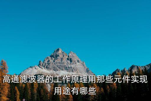 高通濾波器的工作原理用那些元件實現用途有哪些