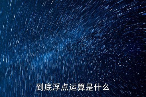 浮點(diǎn)運(yùn)算，什么是浮點(diǎn)運(yùn)算