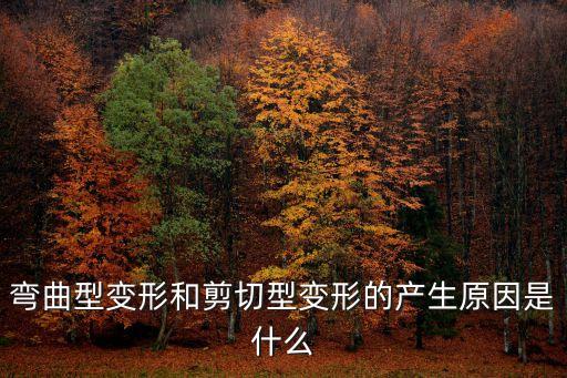 彎曲型變形和剪切型變形的產(chǎn)生原因是什么