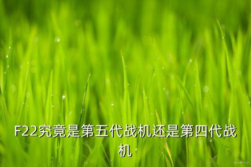 f22是幾代戰(zhàn)機(jī)，美國的F22猛禽戰(zhàn)斗機(jī)屬于第幾代戰(zhàn)斗機(jī)
