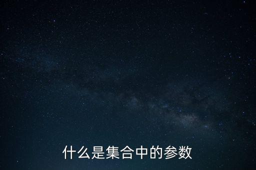 什么是集合中的參數(shù)