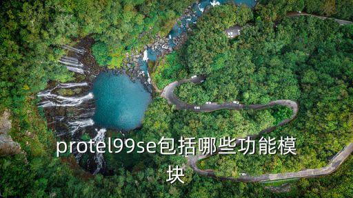 protel99se包括哪些功能模塊