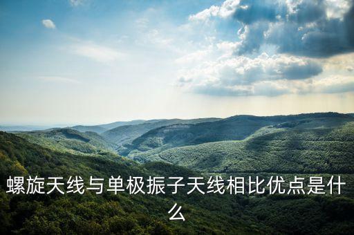 螺旋天線與單極振子天線相比優(yōu)點(diǎn)是什么