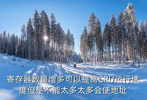 寄存器數(shù)量增多可以提高CPU運(yùn)行速度但是不能太多太多會(huì)使地址