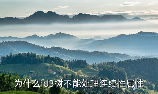 為什么id3樹(shù)不能處理連續(xù)性屬性