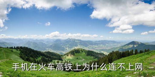 手機在火車高鐵上為什么連不上網(wǎng)