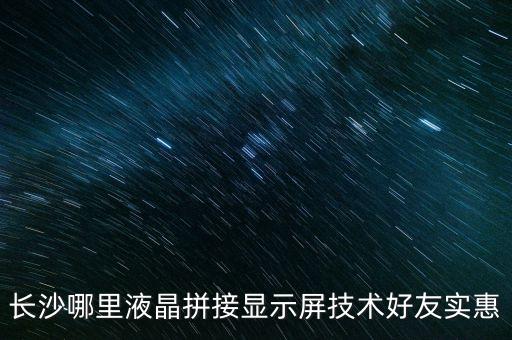 長沙哪里液晶拼接顯示屏技術(shù)好友實(shí)惠