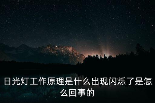 日光燈工作原理是什么出現(xiàn)閃爍了是怎么回事的