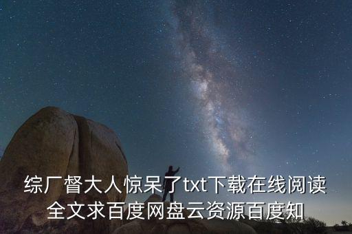 綜廠督大人驚呆了txt下載在線閱讀全文求百度網(wǎng)盤云資源百度知