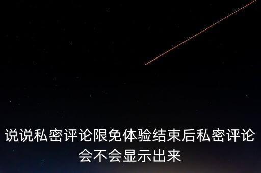 說說私密評論限免體驗結束后私密評論會不會顯示出來