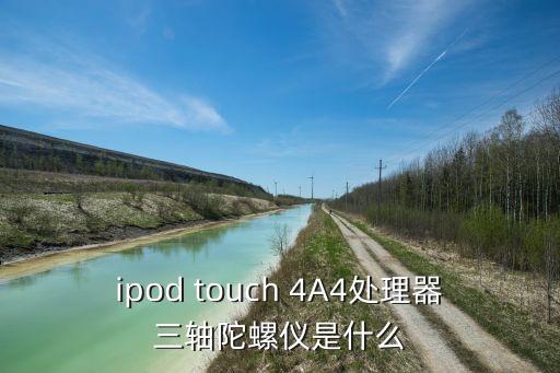 ipod touch 4A4處理器三軸陀螺儀是什么