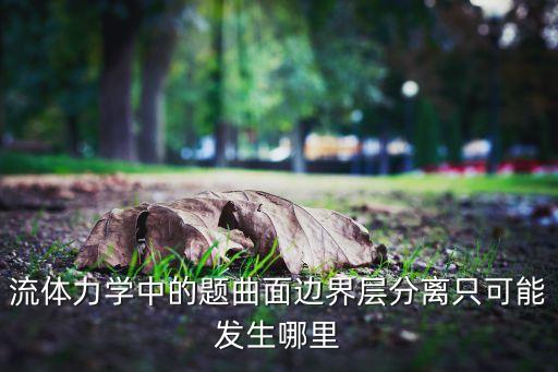 邊界層分離，流體流動發(fā)生邊界層分離會產(chǎn)生什么害處
