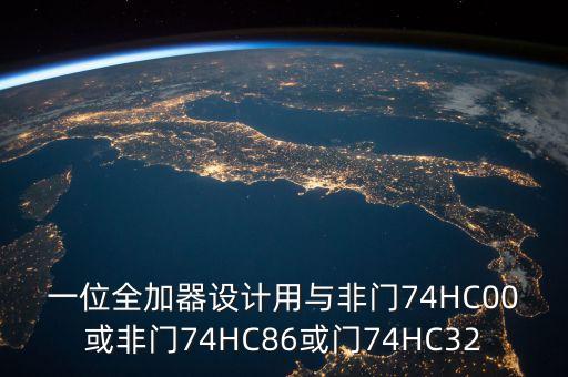 一位全加器設(shè)計用與非門74HC00或非門74HC86或門74HC32